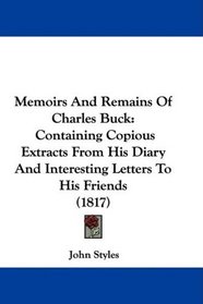 Memoirs And Remains Of Charles Buck: Containing Copious Extracts From His Diary And Interesting Letters To His Friends (1817)