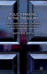 Policy-Making in the Treasury: Explaining Britain's Chosen Path on European Economic and Monetary Union.