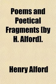 Poems and Poetical Fragments [by H. Alford].