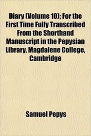 Diary (Volume 10); For the First Time Fully Transcribed From the Shorthand Manuscript in the Pepysian Library, Magdalene College, Cambridge