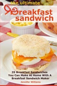 The Ultimate Breakfast Sandwich: 35 Breakfast Sandwiches You Can Make At Home With A Breakfast Sandwich Maker