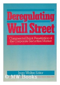 Deregulating Wall Street: Commercial Bank Penetration of the Corporate Securities Market (Wiley Professional Banking and Finance Series)