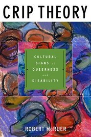 Crip Theory: Cultural Signs of Queerness and Disability (Cultural Front (Series).)