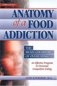 Anatomy of a Food Addiction: The Brain Chemistry of Overeating : An Effective Program to Overcome Compulsive Eating