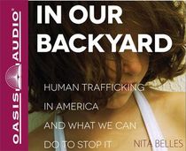 In Our Backyard: Human Trafficking in America and What We Can Do to Stop It (Audio CD) (Unabridged)