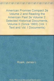 American Promise Compact 2e Volume 2 and Reading the American Past 2e Volume 2: Selected Historical Documents, Volume II (since 1865) (Vol. I Text and Vol. I Documents)