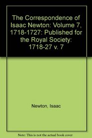 The Correspondence of Isaac Newton: Volume 7, 1718-1727 (Correspondence of Isaac Newton, 1718-1727) (v. 7)