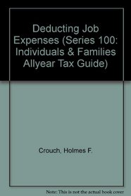 Deducting Job Expenses (Allyear Tax Guides. Series 100, Individuals and Families/Holmes F. Crouch, 102)
