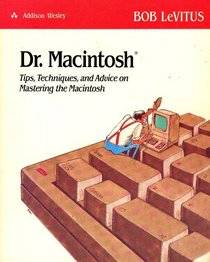 Dr. Macintosh: Tips, Techniques and Advice for Advice for Mastering Your Macintosh