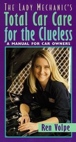 The Lady Mechanic's Total Car Care for the Clueless : A Manual for Car Owners