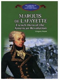 The Marquis De Lafayette: French Hero of the American Revolution (The Library of American Lives and Times)