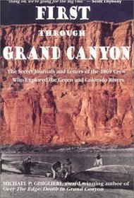 First Through Grand Canyon: the secret journals  letters of the 1869 crew who explored the Green  Colorado rivers