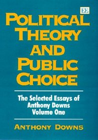 Political Theory and Public Choice (Downs, Anthony. Essays. V. 1.)