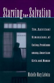 Starving for Salvation: The Spiritual Dimensions of Eating Problems Among American Girls and Women