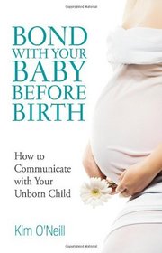 Bond with Your Baby Before Birth: How to Communicate with Your Unborn Child