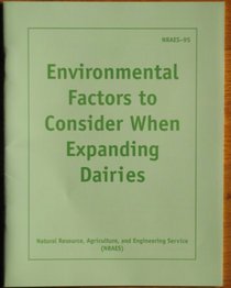 Environmental Factors to Consider When Expanding Dairies (Nraes (Series), 95.)