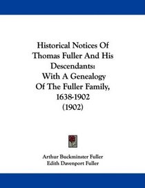 Historical Notices Of Thomas Fuller And His Descendants: With A Genealogy Of The Fuller Family, 1638-1902 (1902)