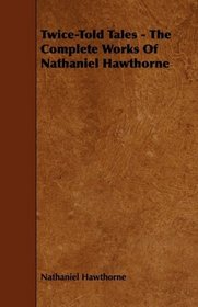 Twice-Told Tales - The Complete Works Of Nathaniel Hawthorne