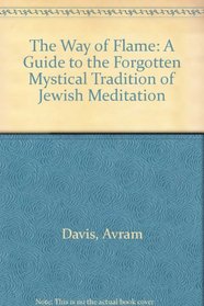 The Way of Flame: A Guide to the Forgotten Mystical Tradition of Jewish Meditation