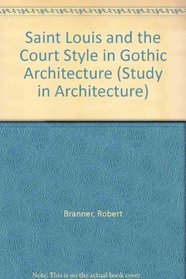 St. Louis and the Court Style in Gothic Architecture (Studies in Architecture, Vol 7)