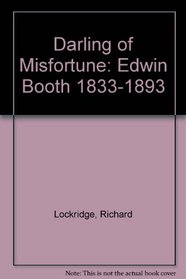 Darling of Misfortune: Edwin Booth 1833-1893