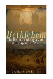 Bethlehem: The History and Legacy of the Birthplace of Jesus
