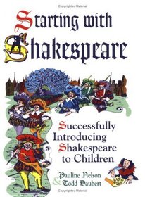 Starting with Shakespeare: Successfully Introducing Shakespeare to Children