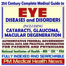 21st Century Complete Medical Guide to Eye Diseases and Vision Disorders, including Glaucoma, Cataracts, Macular Degeneration, Retina Diseases, Low Vision, ... and Physicians (Two CD-ROM Superset)