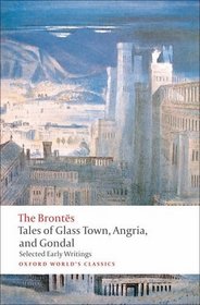 Tales of Glass Town, Angria, and Gondal: Selected Early Writings