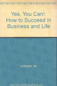 Yes, You Can!: How to Succeed in Business and Life