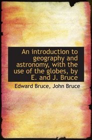 An introduction to geography and astronomy, with the use of the globes, by E. and J. Bruce