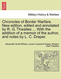 Chronicles of Border Warfare. New edition, edited and annotated by R. G. Thwaites ... With the addition of a memoir of the author, and notes by L. C. Draper.