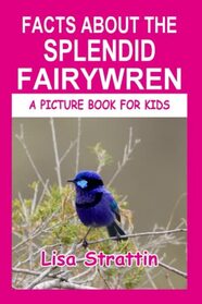 Facts About the Splendid Fairywren (A Picture Book For Kids)