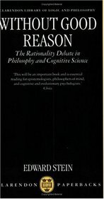 Without Good Reason: The Rationality Debate in Philosophy and Cognitive Science (Clarendon Library of Logic and Philosophy)