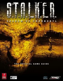S.T.A.L.K.E.R.: Shadow of Chernobyl : Prima Official Game Guide