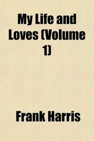 My Life and Loves (Volume 1)