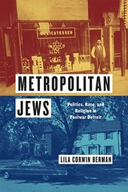 Metropolitan Jews: Politics, Race, and Religion in Postwar Detroit (Historical Studies of Urban America)