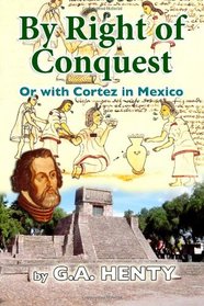 By Right of Conquest: Or with Cortez in Mexico
