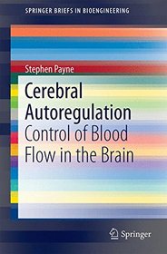 Cerebral Autoregulation: Control of Blood Flow in the Brain (SpringerBriefs in Bioengineering)