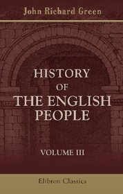 History of the English People: Volume 3. Puritan England. 1603-1660. The Revolution. 1660-1688