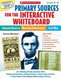 Primary Sources for the Interactive Whiteboard: Colonial America, Westward Movement, Civil War: 60+ Whiteboard-Ready Documents With Background ... Understanding of History (Teaching Resources)