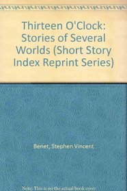 Thirteen O'Clock: Stories of Several Worlds (Short Story Index Reprint Series)