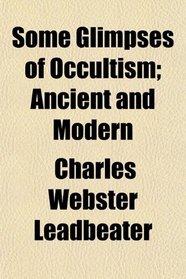 Some Glimpses of Occultism; Ancient and Modern