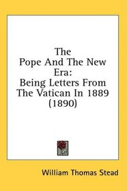 The Pope And The New Era: Being Letters From The Vatican In 1889 (1890)