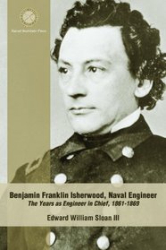 Benjamin Franklin Isherwood, Naval Engineer: The Years as Engineer in Chief, 1860-1869