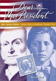 Dear Mr. President: John Quincy Adams: Letters from a Southern Planter's Son