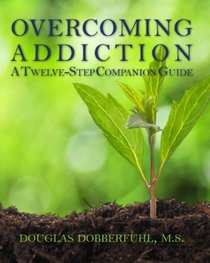 Overcoming Addiction A Twelve-Step Companion Guide