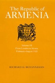 The Republic of Armenia: From London to Sevres, February-August, 1920 (Republic of Armenia)