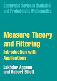 Measure Theory and Filtering : Introduction and Applications (Cambridge Series in Statistical and Probabilistic Mathematics)