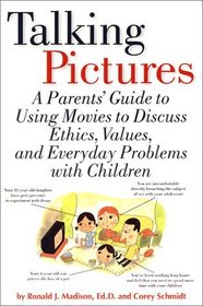 Talking Pictures : A Parent's Guide to Using Movies to Discuss Ethics, Values, and Everyday Problems with Children